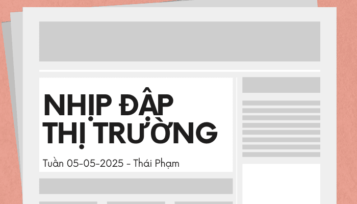 Nhịp Đập Thị Trường - Tuần 05/05/2025 - Thái Phạm